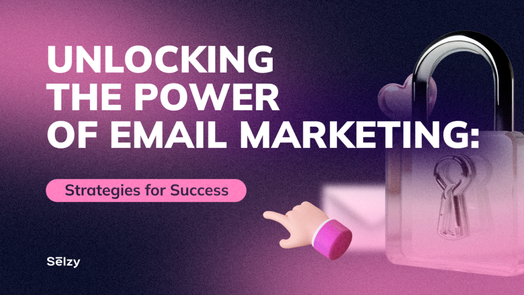 Unlocking the Power of Email Marketing: Strategies for Success